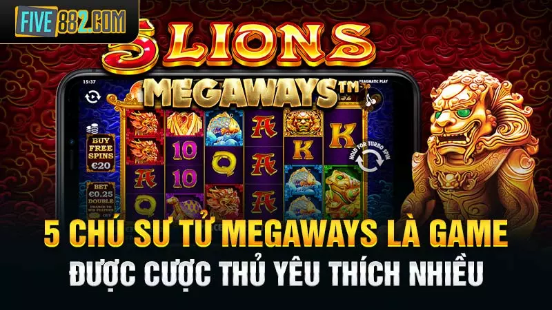 5 Chú Sư Tử Megaways là game được cược thủ yêu thích nhiều