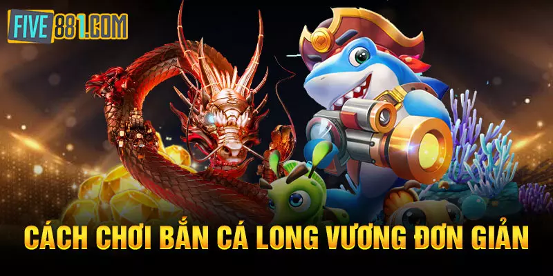 Cách chơi Bắn cá Long Vương đơn giản