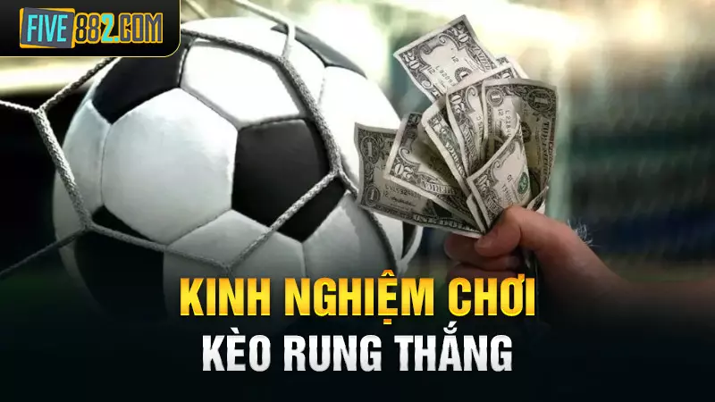 Kinh nghiệm chơi kèo rung thắng