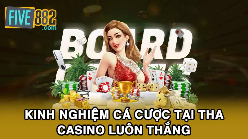 Kinh nghiệm cá cược tại THA Casino luôn thắng