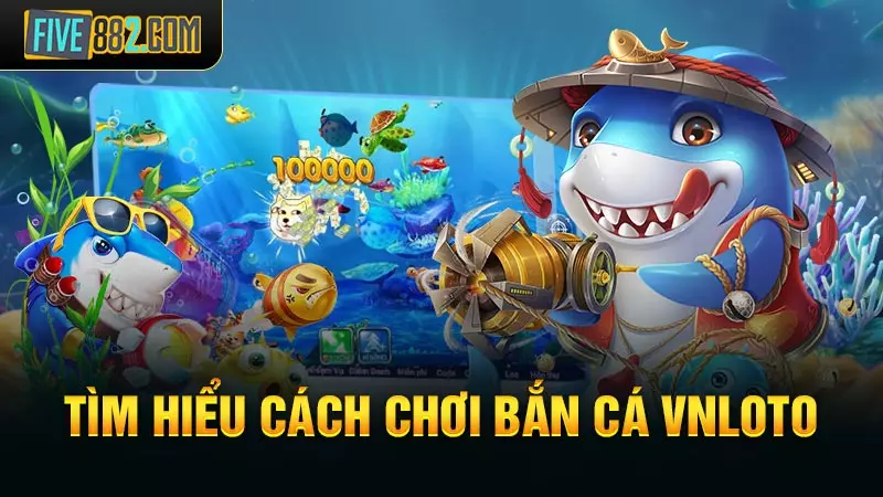 Tìm hiểu cách chơi Bắn Cá VNLOTO