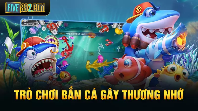 Trò chơi bắn cá gây thương nhớ